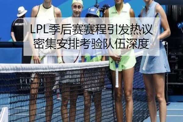 LPL季后赛赛程引发热议 密集安排考验队伍深度